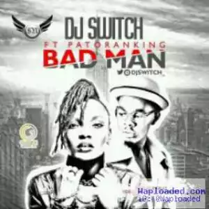 DJ Switch - Bad Man ft. Patoranking